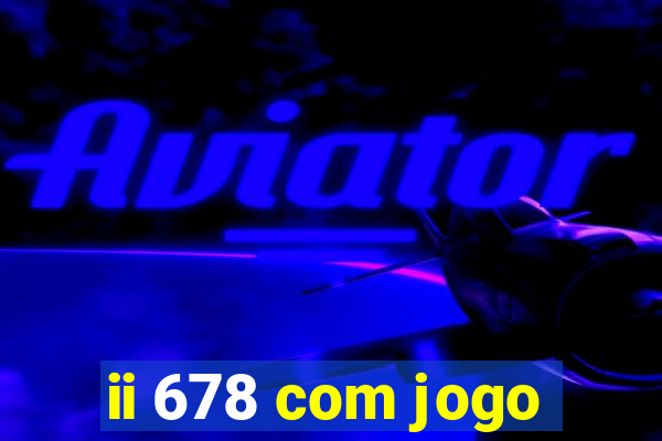 ii 678 com jogo